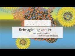 Reimagining cancer: Innovation-driven exploration and care | Stanford Medicine magazine 2025