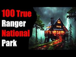 100 TRUE TERRIFYING PARK Ranger National Park Stories For Nightmares! (ULTRA COMPILATION)