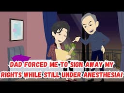 【AT】Dad Forced Me To Sign Away My Rights While Still Under Anesthesia!