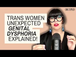 Trans Women Unexpected Genital Dysphoria! Why Now?