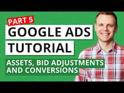 Creating Assets, Bid Adjustments, and Conversions – Google Ads Tutorial Lesson 5