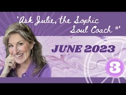 Ask Julie, the Sophic Soul Coach® | June 2023 | Letter Three