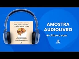 Desconstruindo o hábito da fome - Amostra - Editora Sextante (Audiolivro)