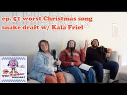 ep. 51 worst Christmas song snake draft w/ Kala Friel