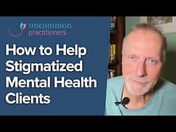 How to Help Your Stigmatized Mental Health Clients | Mark Tyrrell