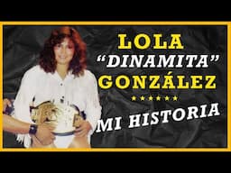 Lola Dinamita González. Desafíos, logros, derrotas... Su vida