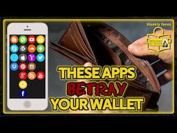 Your Apps are Betraying Your Wallet | Weekly News Roundup