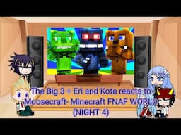 The BIG 3 + Eri and Kota reacts to Moosecraft: Minecraft FNAF WORLD (NIGHT 4)