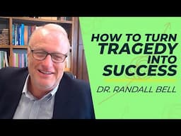 How to Turn Tragedy into Success | Dr. Randall Bell