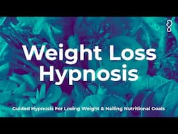 Hypnosis For Weight Loss | Guided Hypnosis For Losing Weight and Nailing Nutritional Goals