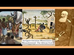 Arrogant CHRISTIAN Missionaries Misunderstand- The African God…