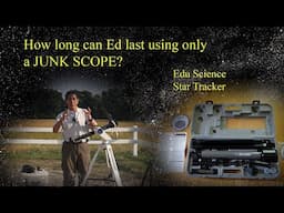 How long can Ed last using ONLY a Junk Scope? (Edu Science Star Tracker)