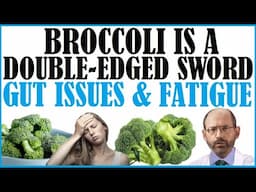 'Broccoli Is A Double Edged Sword!' Gut issues & Fatigue