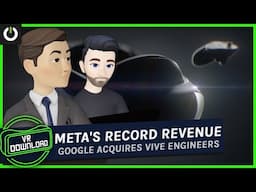 VR Download: Meta Reality Labs Revenue Record, Google Acquires Part Of HTC Vive