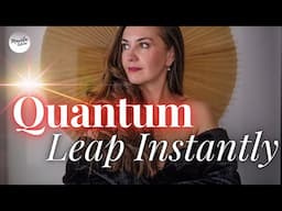 How to *actually* quantum leap and change your reality instantly