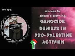 Genocide Deniers in Pro-Palestine Activism | Covered Not Censored Ep.3