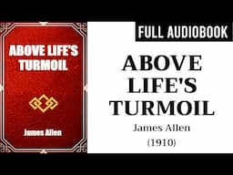 Above Life’s Turmoil (1910) by James Allen | Full Audiobook