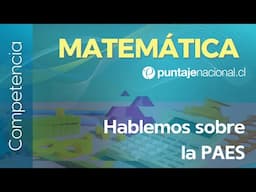 PAES | Competencia Matemática | Hablemos sobre la PAES