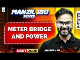 NEET 2025 Physics Manzil 180 Series: Meter Bridge And Power | Anubhav Sir