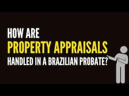 How Property Appraisals Are Handled in a Brazilian Probate?