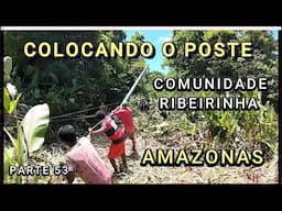 COLOCAÇÃO DO POSTE DA COMUNIDADE RIBEIRINHA - VÍDEO 53  -  Amazonas