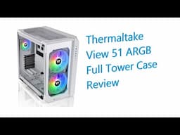 ✅Thermaltake View 51 ARGB Full Tower Case Review