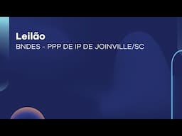 Leilão BNDES - PPP DE IP DE JOINVILLE/SC