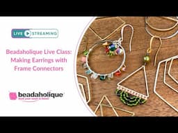 Beadaholique Live Class: Making Earrings with Frame Connectors