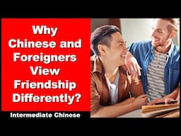 Why Chinese and Foreigners View Friendship Differently? - Intermediate Chinese - Chinese Podcast