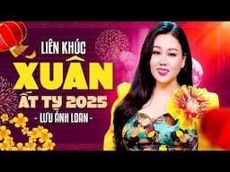 Liên Khúc Nhạc Xuân Ất Tỵ 2025 | Lưu Ánh Loan - Nhạc Xuân 2025, Nhạc Tết Hay Nhất Đón Tết 2025