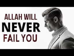 Allah Will NEVER FAIL YOU