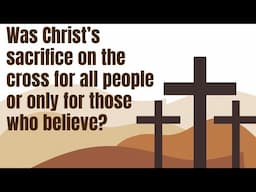 Was Christ's sacrifice for all people or only for those who believe?