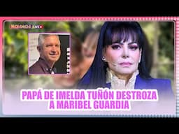 Papá de Imelda Tuñón destroza a Maribel Guardia / MICHISMECITO