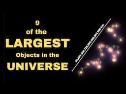 9 of the LARGEST Objects in the Known Universe