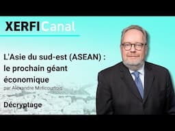 L'Asie du sud-est (ASEAN) : le prochain géant économique [Alexandre Mirlicourtois]