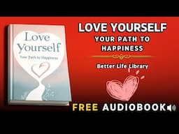 Love Yourself: Your Path to Happiness - A Journey to Self-Compassion, Humility, and Self-Love