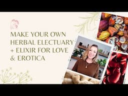 Make Your Own Herbal Electuary + Elixir for Love & Erotica | Ashley Elenbaas, M.Sc. RH(AHG)