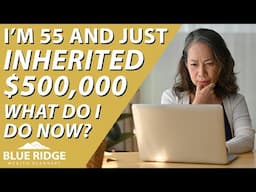 I'm 55 And Just Inherited $500,000. Now What Do I Do?