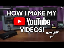 How I Make My YouTube Videos + A New Filming Desk!