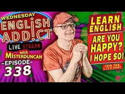 English Addict - Episode 338  - 🔴LIVE stream / Are you Happy? I hope so! - Chat, Listen and Learn