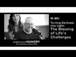 Turning Darkness Into Light: The Blessing of Life's Challenges | Spiritually Hungry Podcast Ep. 201