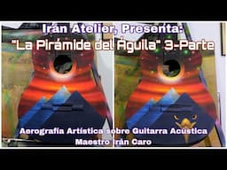 "LA PIRAMIDE DEL AGUILA" 3-Parte, Aerografía sobre guitarra acústica, paso a paso, Maestro Irán Caro