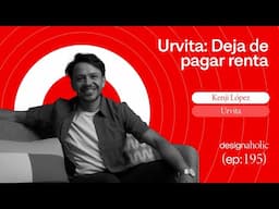 Urvita: Deja de pagar renta — designaholic 195 — Kenji López