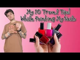 Giving You My Top 10 Travel Tips While I Paint My Nails!