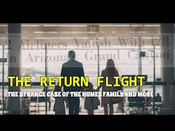 “The Return Flight: The Strange Case of the Humes Family and More” | Paranormal Stories