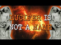 Lucifer is NOT a Name! The Grand Misunderstanding Exposed.