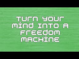 Turn Your Mind Into a Freedom Machine