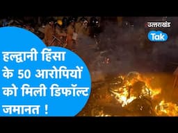 हल्द्वानी हिंसा के 50 आरोपियों को मिली डिफॉल्ट जमानत ! #haldwaniriots