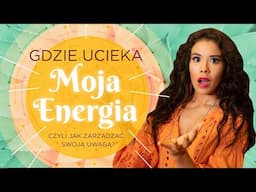 GDZIE UCIEKA MOJA ENERGIA, CZYLI JAK ZARZĄDZAĆ SWOJĄ UWAGĄ?