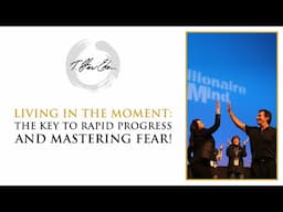 Living In The Moment: The Key To Rapid Progress And Mastering Fear!